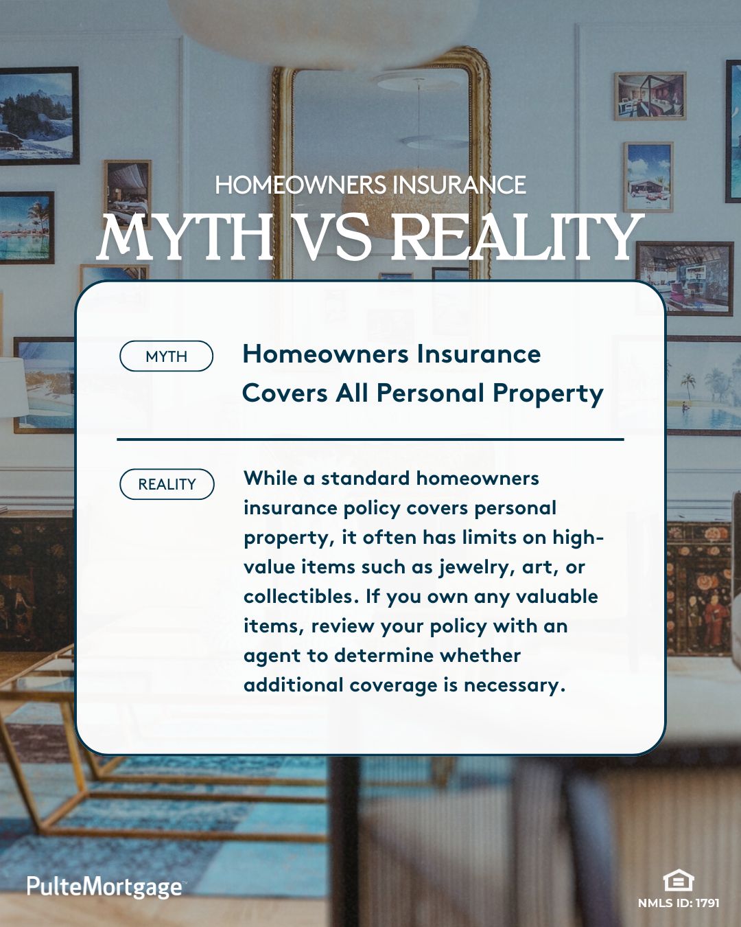 Homeowners Insurance Myth vs. Reality. Pulte Mortgage clears up the myth that Homeowners Insurance Covers All Personal Property.